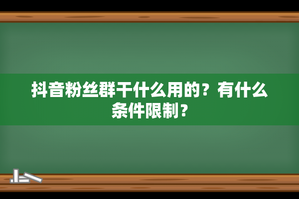 抖音粉丝群干什么用的？有什么条件限制？