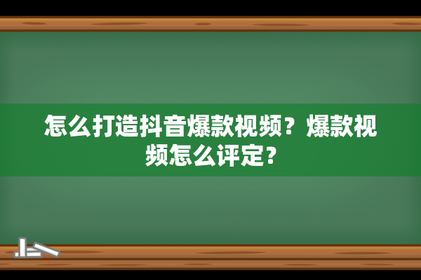 怎么打造抖音爆款视频？爆款视频怎么评定？