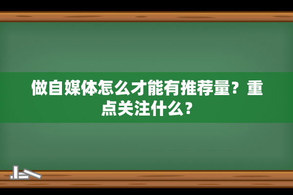 做自媒体怎么才能有推荐量？重点关注什么？