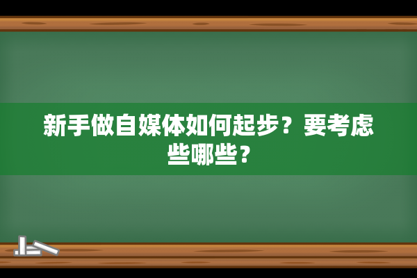 新手做自媒体如何起步？要考虑些哪些？