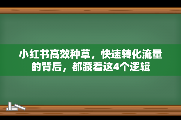 小红书高效种草，快速转化流量的背后，都藏着这4个逻辑