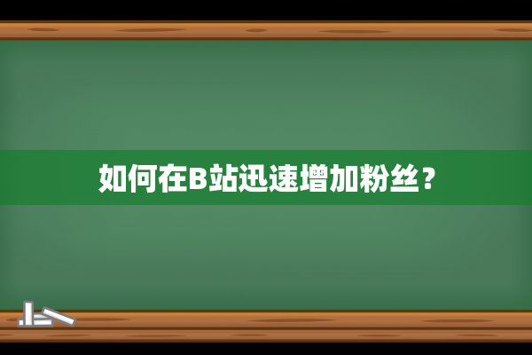 如何在B站迅速增加粉丝？