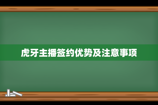 虎牙主播签约优势及注意事项