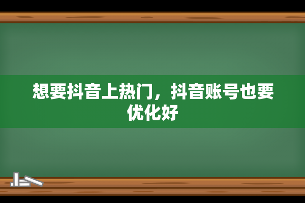 想要抖音上热门，抖音账号也要优化好