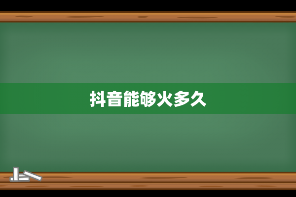 抖音能够火多久