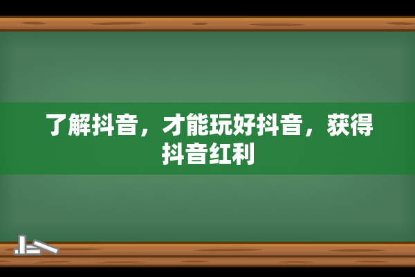 了解抖音，才能玩好抖音，获得抖音红利