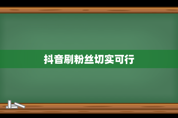 抖音刷粉丝切实可行