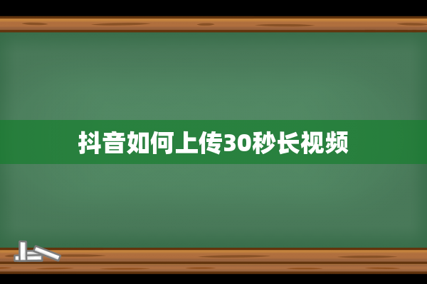 抖音如何上传30秒长视频