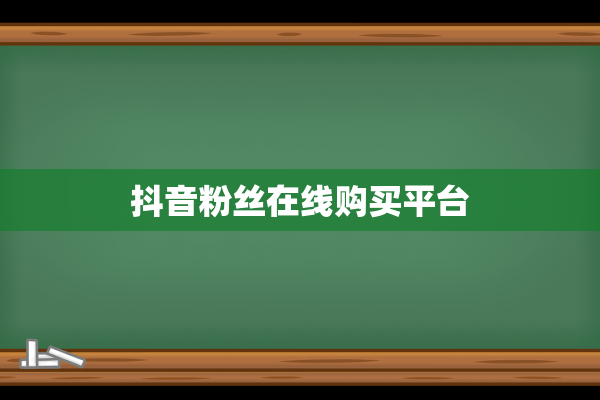 抖音粉丝在线购买平台