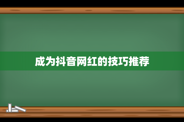 成为抖音网红的技巧推荐