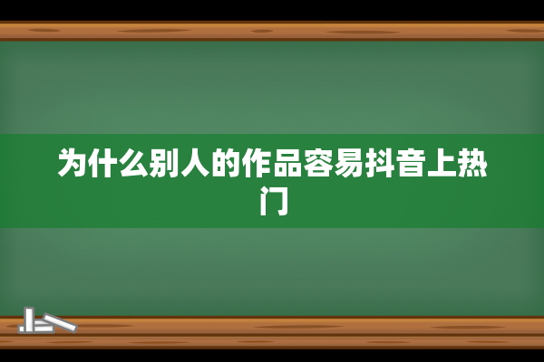 为什么别人的作品容易抖音上热门