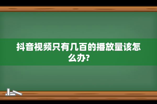 抖音视频只有几百的播放量该怎么办?