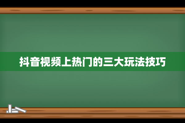 抖音视频上热门的三大玩法技巧