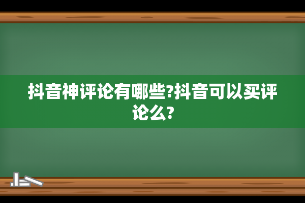 抖音神评论有哪些?抖音可以买评论么?