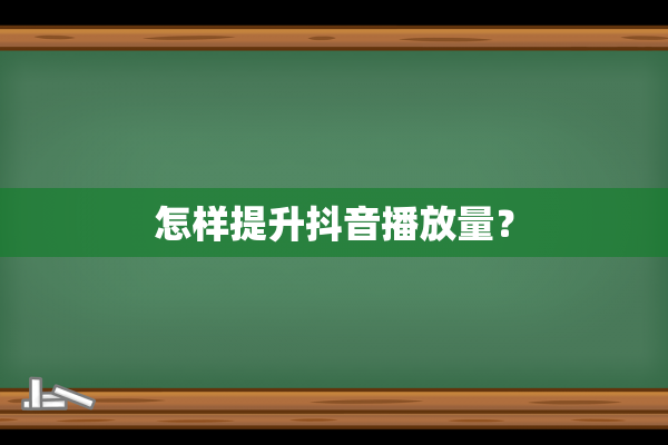 怎样提升抖音播放量？