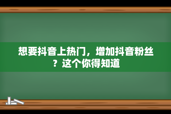 想要抖音上热门，增加抖音粉丝？这个你得知道