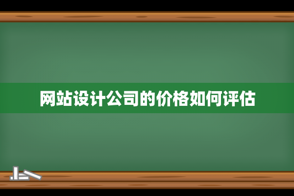 网站设计公司的价格如何评估