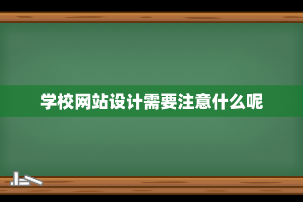 学校网站设计需要注意什么呢