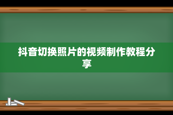 抖音切换照片的视频制作教程分享