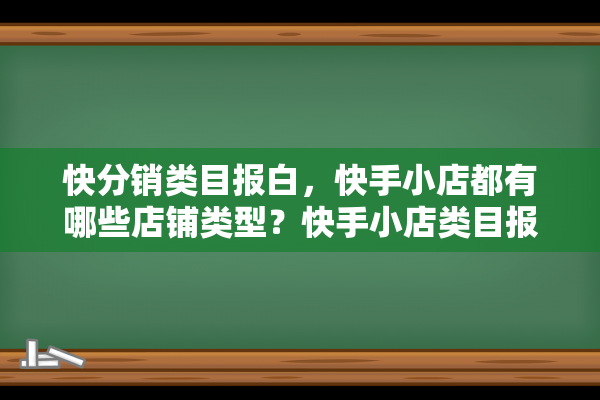 快分销类目报白，快手小店都有哪些店铺类型？快手小店类目报白