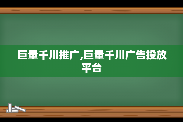 巨量千川推广,巨量千川广告投放平台