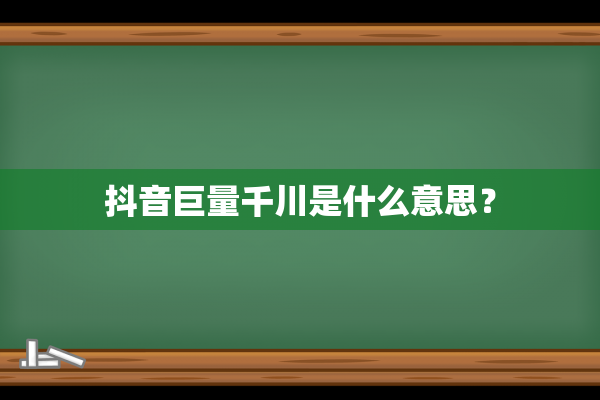 抖音巨量千川是什么意思？