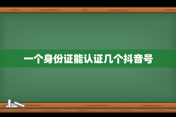 一个身份证能认证几个抖音号