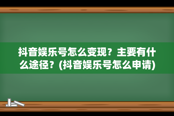 抖音娱乐号怎么变现？主要有什么途径？(抖音娱乐号怎么申请)