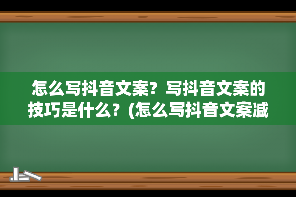 怎么写抖音文案？写抖音文案的技巧是什么？(怎么写抖音文案减肥)