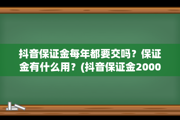 抖音保证金每年都要交吗？保证金有什么用？(抖音保证金2000元吗)