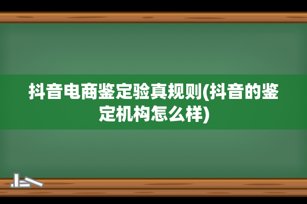 抖音电商鉴定验真规则(抖音的鉴定机构怎么样)