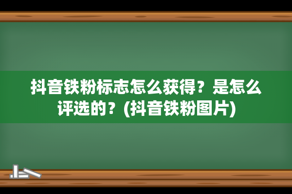 抖音铁粉标志怎么获得？是怎么评选的？(抖音铁粉图片)