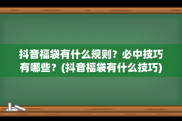 抖音福袋有什么规则？必中技巧有哪些？(抖音福袋有什么技巧)