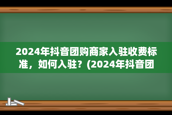 2024年抖音团购商家入驻收费标准，如何入驻？(2024年抖音团购达人真的能赚到钱吗)