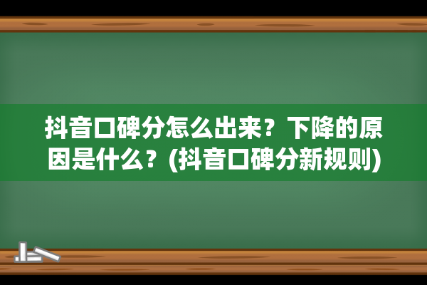 抖音口碑分怎么出来？下降的原因是什么？(抖音口碑分新规则)