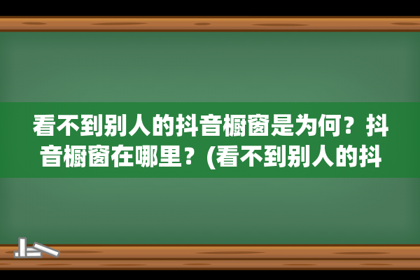 看不到别人的抖音橱窗是为何？抖音橱窗在哪里？(看不到别人的抖音作品是被拉黑了吗?)