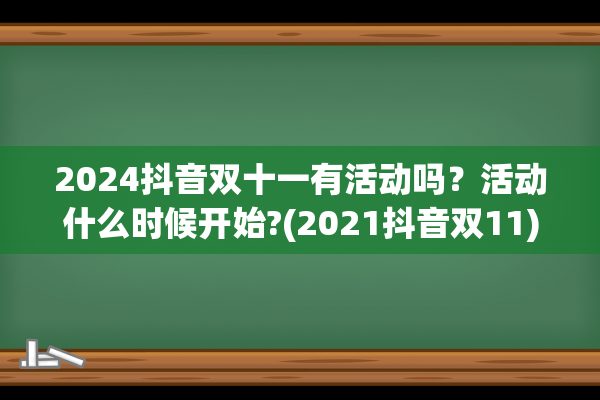 2024抖音双十一有活动吗？活动什么时候开始?(2021抖音双11)