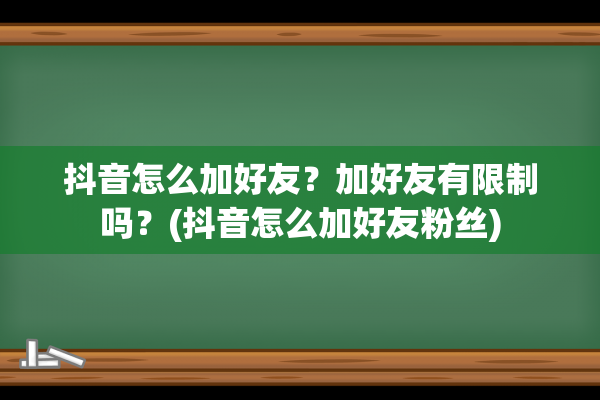 抖音怎么加好友？加好友有限制吗？(抖音怎么加好友粉丝)