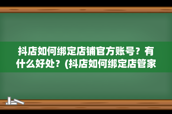 抖店如何绑定店铺官方账号？有什么好处？(抖店如何绑定店管家)