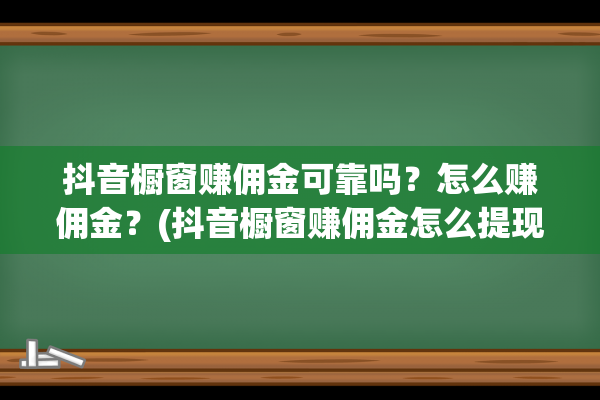 抖音橱窗赚佣金可靠吗？怎么赚佣金？(抖音橱窗赚佣金怎么提现)