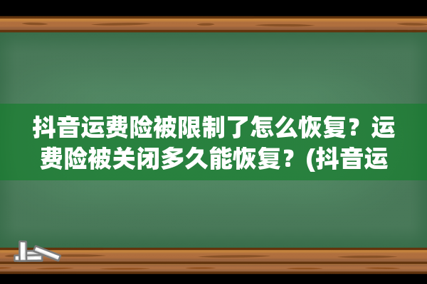 抖音运费险被限制了怎么恢复？运费险被关闭多久能恢复？(抖音运费险被限制了怎样可以解开)