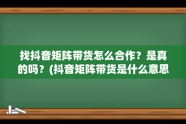 找抖音矩阵带货怎么合作？是真的吗？(抖音矩阵带货是什么意思)