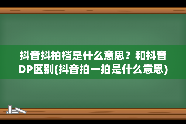 抖音抖拍档是什么意思？和抖音DP区别(抖音拍一拍是什么意思)