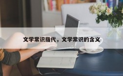 文学常识指代，文学常识的含义