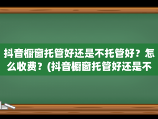 抖音橱窗托管好还是不托管好？怎么收费？(抖音橱窗托管好还是不托管好)