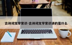 古诗词文学常识-古诗词文学常识讲的是什么