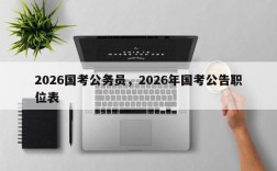 2026国考公务员，2026年国考公告职位表