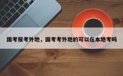 国考报考外地，国考考外地的可以在本地考吗