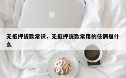 无抵押贷款常识，无抵押贷款常用的伎俩是什么