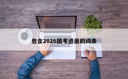 包含2026国考进面的词条
